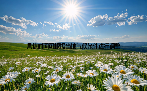 具体时间可根据当地气候条件进行调整