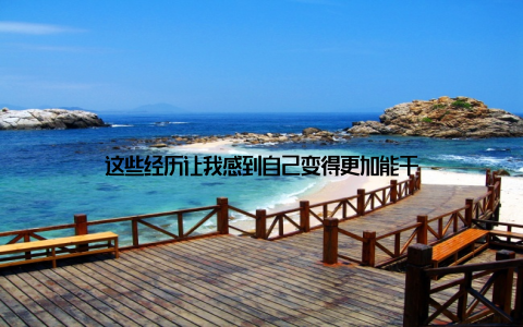 这些经历让我感到自己变得更加能干